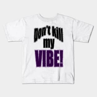 Don't kill my Vibe! Kids T-Shirt